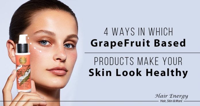 4 Ways in Which Grapefruit Based Products Make Your Skin Look Healthy