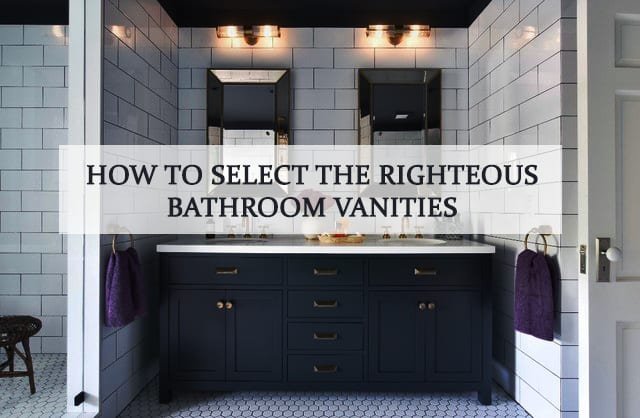How to select the righteous bathroom vanities