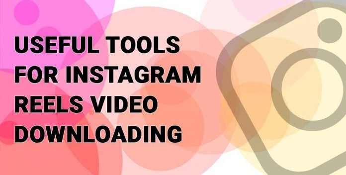Useful Tools for Instagram Reels Video Downloading