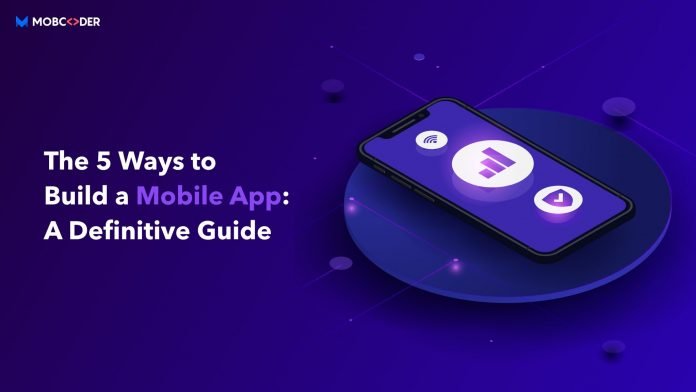 The 5 Ways to Build a Mobile App: A Definitive Guide