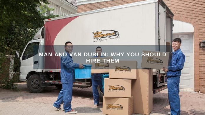 Man and Van Dublin: Why You Should Hire Them