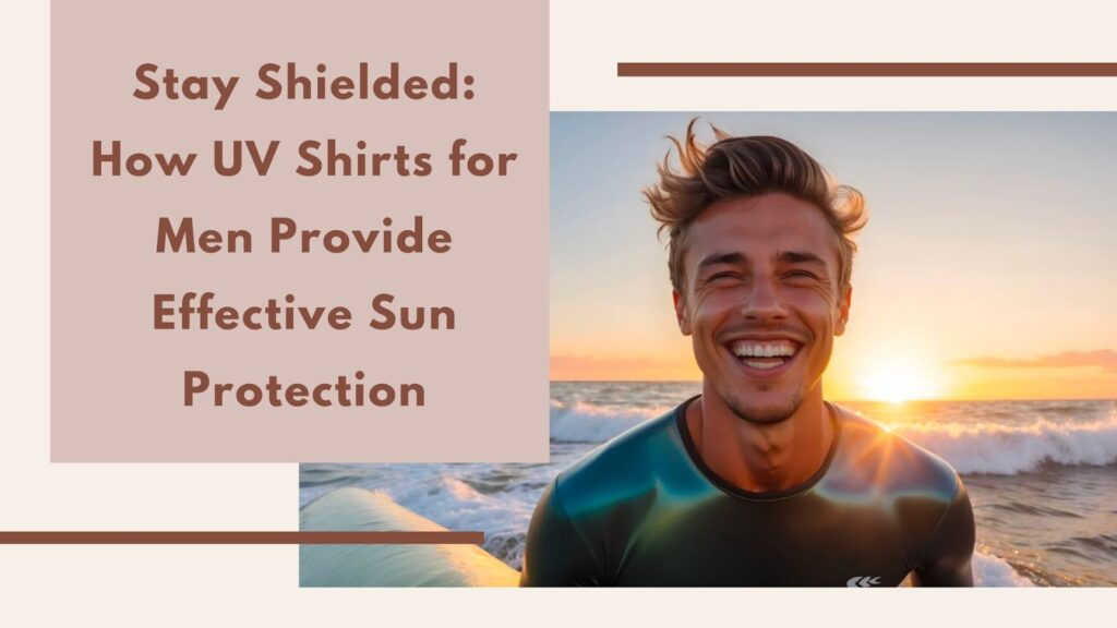 Stay Shielded: How UV Shirts for Men Provide Effective Sun Protection