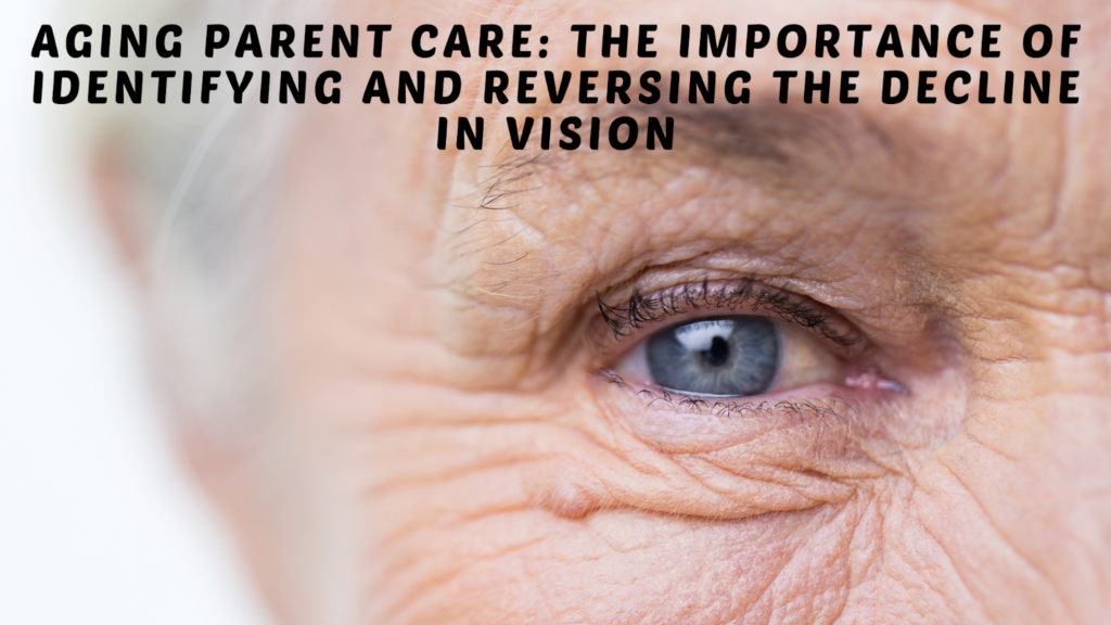 Aging Parent Care: The Importance of Identifying and Reversing the Decline in Vision